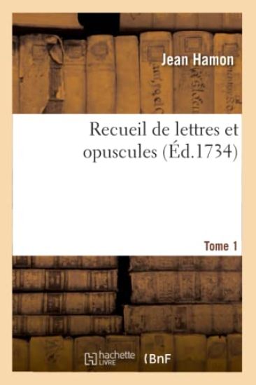 Recueil de Lettres Et Opuscules. Tome 1
