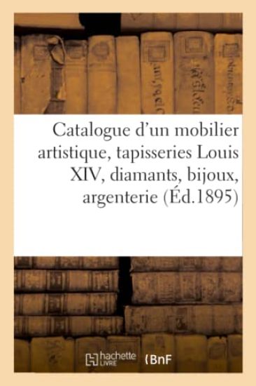 Catalogue d'Un Mobilier Artistique Ancien Et Moderne, Tapisseries Louis XIV, Diamants, Bijoux