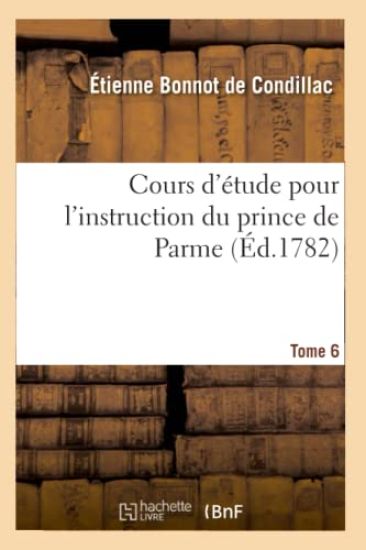 Cours d'Étude Pour l'Instruction Du Prince de Parme. Tome 6