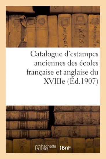 Catalogue d'Estampes Anciennes Des Écoles Française Et Anglaise Du Xviiie