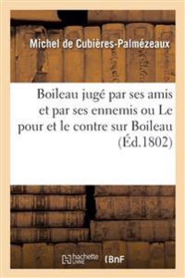 Boileau jugé par ses amis et par ses ennemis ou Le pour et le contre sur Boileau