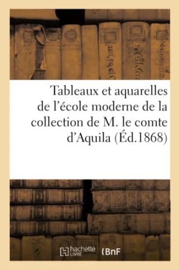 Tableaux Et Aquarelles de l'École Moderne de la Collection de M. Le Comte d'Aquila
