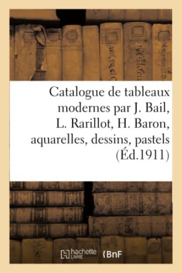 Catalogue de Tableaux Modernes Par J. Bail, L. Rarillot, H. Baron, Aquarelles, Dessins