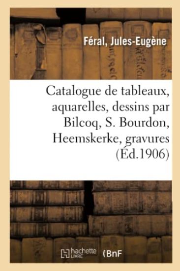 Catalogue de Tableaux Anciens Et Modernes, Aquarelles, Dessins Par Bilcoq, S. Bourdon, Heemskerke