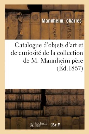 Catalogue d'Objets d'Art Et de Curiosité de la Collection de M. Mannheim Père