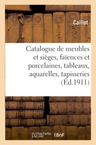 Catalogue de Meubles Et Sièges Anciens Et Modernes, Faïences Et Porcelaines, Tableaux