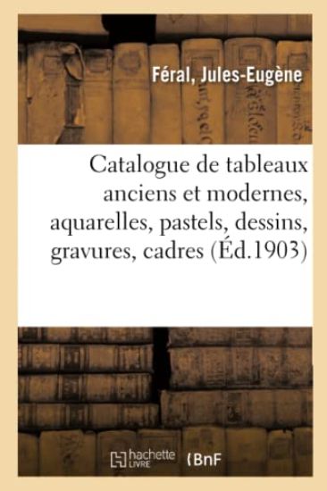Catalogue de Tableaux Anciens Et Modernes, Aquarelles, Pastels, Dessins, Gravures, Cadres