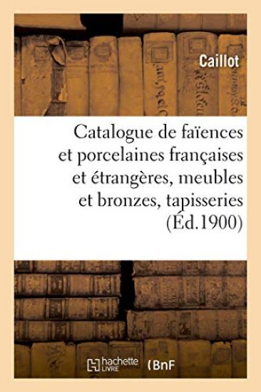 Catalogue de Faïences Et Porcelaines Anciennes Françaises Et Étrangères, Meubles Et Bronzes