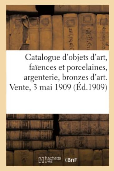 Catalogue d'Objets d'Art, Faïences Et Porcelaines, Argenterie Ancienne, Bronzes d'Art