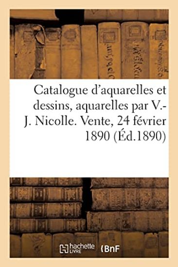 Catalogue d'Aquarelles Et Dessins Anciens Et Modernes, 60 Aquarelles Par V.-J. Nicolle