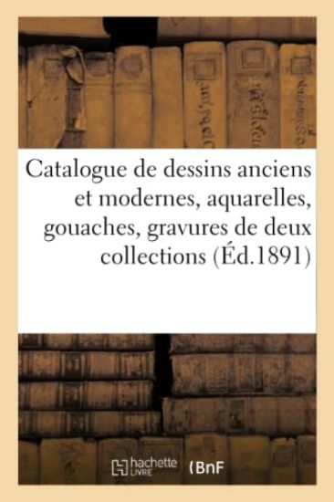 Catalogue de Dessins Anciens Et Modernes, Aquarelles, Gouaches, Gravures de Deux Collections