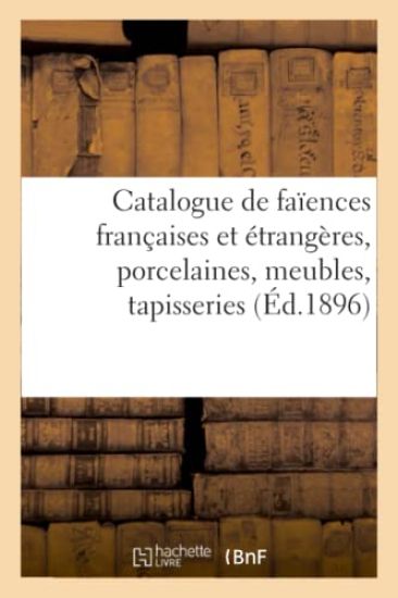 Catalogue Des Anciennes Faïences Françaises Et Étrangères, Anciennes Porcelaines, Meubles Anciens