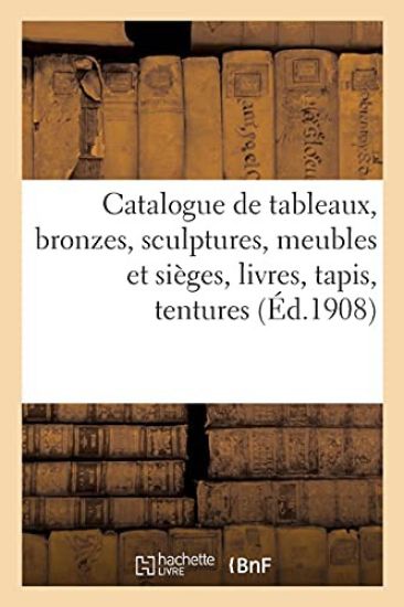 Catalogue de Tableaux Anciens Et Modernes, Bronzes, Sculptures, Meubles Et Sièges, Livres