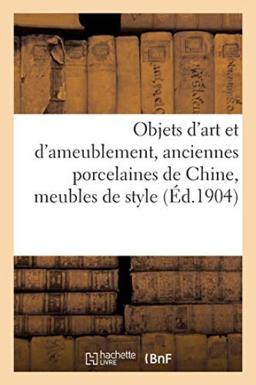 Objets d'Art Et d'Ameublement, Anciennes Porcelaines de Chine, Meubles de Style