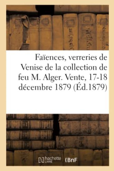 Faïences Anciennes, Françaises, Italiennes Et Flamandes, Verreries de Venise Et de Bohême