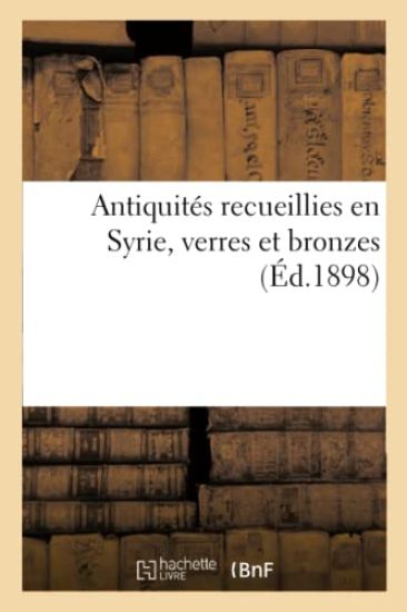 Antiquités Recueillies En Syrie, Verres Et Bronzes