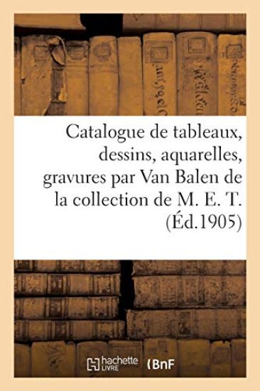 Catalogue de Tableaux Anciens Et Modernes, Dessins, Aquarelles Et Gravures Par Ou Attribués