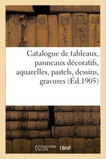 Catalogue de Tableaux Anciens Et Modernes, Panneaux Décoratifs, Aquarelles, Pastels, Dessins
