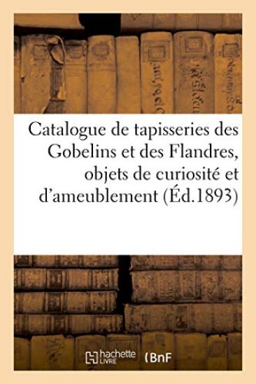 Catalogue de Tapisseries Des Gobelins Et Des Flandres, Objets de Curiosité Et d'Ameublement