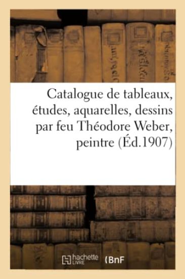 Catalogue de Tableaux, Études, Aquarelles, Dessins Par Feu Théodore Weber
