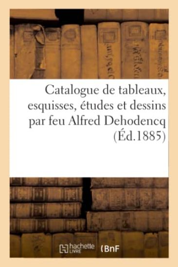 Catalogue de Tableaux, Esquisses, Études Et Dessins Par Feu Alfred Dehodencq