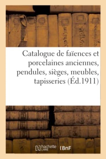 Catalogue de Faïences Et Porcelaines Anciennes, Pendules, Sièges, Meubles, Tapisseries Anciennes