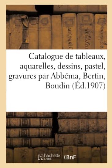 Catalogue de Tableaux Anciens Et Modernes, Aquarelles, Dessins, Pastel, Gravures Par Abbéma, Bertin