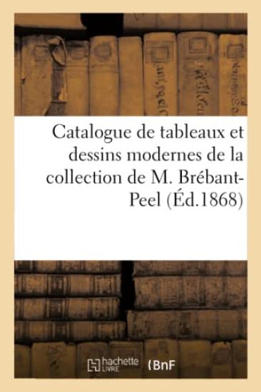 Catalogue de Tableaux Et Dessins Modernes de la Collection de M. Brébant-Peel