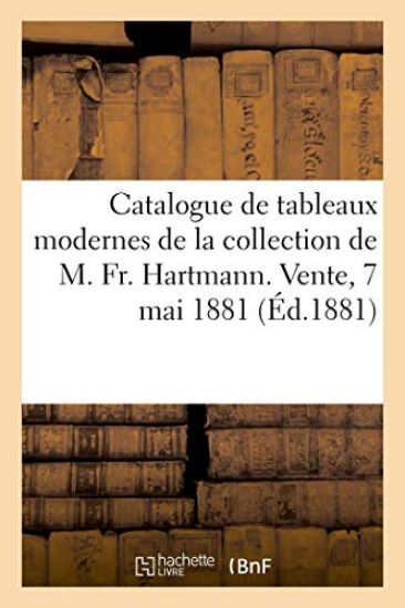 Catalogue de Tableaux Modernes de la Collection de M. Fr. Hartmann. Vente, 7 Mai 1881