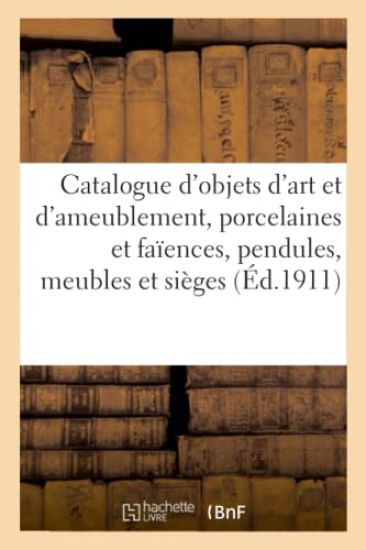 Catalogue d'Objets d'Art Et d'Ameublement, Porcelaines Et Faïences, Pendules, Meubles