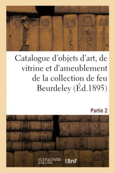 Catalogue d'Objets d'Art, de Vitrine Et d'Ameublement Des Xviie, Xviiie Siècles Et de Style