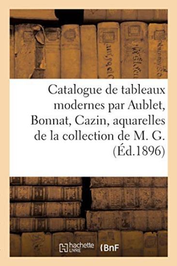 Catalogue de Tableaux Modernes Par Aublet, Bonnat, Cazin, Aquarelles, Pastels, Gouaches, Dessins