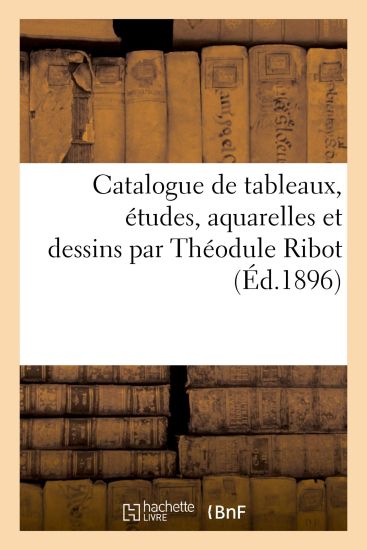 Catalogue de Tableaux, Études, Aquarelles Et Dessins Par Théodule Ribot