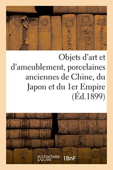 Objets d'Art Et d'Ameublement, Porcelaines Anciennes de Chine, Du Japon Et Du 1er Empire