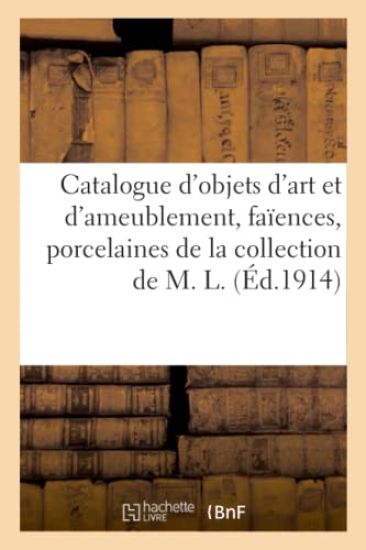 Catalogue d'Objets d'Art Et d'Ameublement, Faïences, Porcelaines de Chine Et Européennes, Meubles