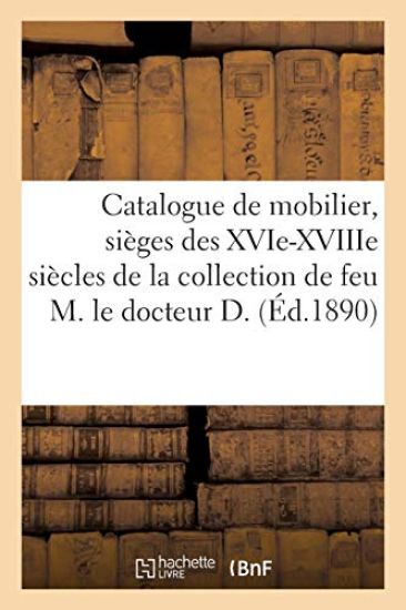 Catalogue de Mobilier Ancien Et Moderne, Sièges Des Xvie, Xviie Et Xviiie Siècles