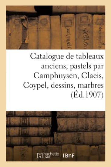 Catalogue de Tableaux Anciens, Pastels Par Camphuysen, Claeis, Coypel, Dessins, Marbres