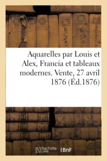 Aquarelles Par Louis Et Alex, Francia Et Tableaux Modernes. Vente, 27 Avril 1876