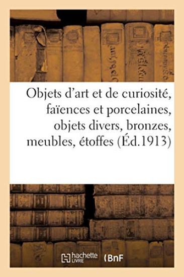 Objets d'Art Et de Curiosité, Faïences Et Porcelaines, Objets Divers, Bronzes, Meubles, Étoffes