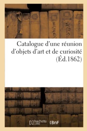 Catalogue d'Une Réunion d'Objets d'Art Et de Curiosité