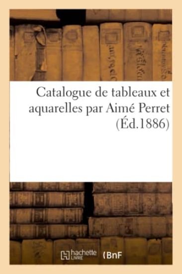 Catalogue de Tableaux Et Aquarelles Par Aimé Perret