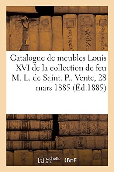 Catalogue de Meubles Louis XVI de la Collection de Feu M. L. de Saint P. Et Bronzes d'Ameublement