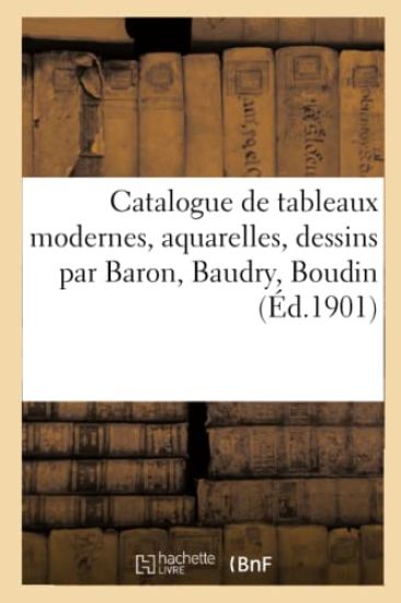 Catalogue de Tableaux Modernes, Aquarelles, Dessins Par Baron, Baudry, Boudin