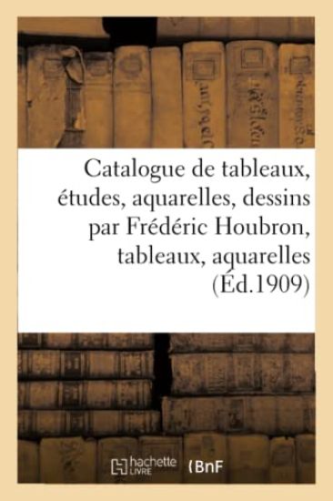 Catalogue de Tableaux, Études, Aquarelles, Dessins Par Frédéric Houbron, Tableaux, Aquarelles