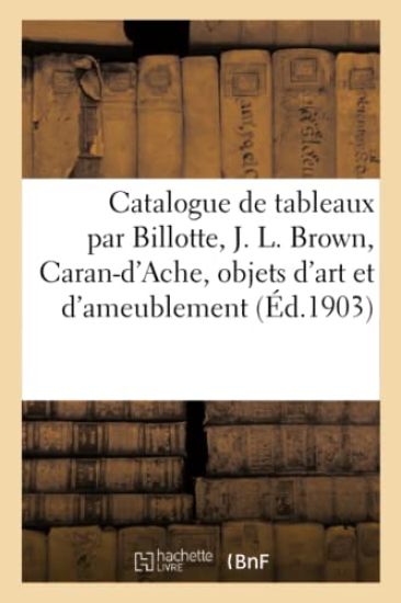 Catalogue de Tableaux Par Billotte, J. L. Brown, Caran-d'Ache, Objets d'Art Et d'Ameublement