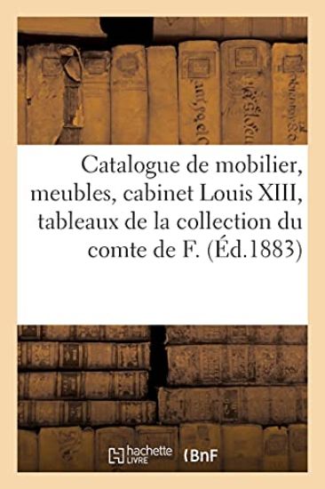 Catalogue de Mobilier, Meubles Anciens Et Modernes, Cabinet Louis XIII, Tableaux Anciens Et Modernes