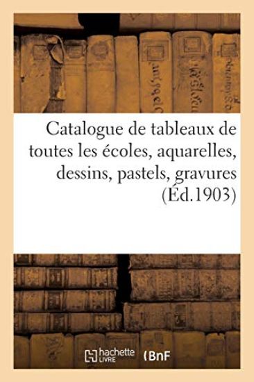 Catalogue de Tableaux Anciens Et Modernes de Toutes Les Écoles, Aquarelles, Dessins, Pastels