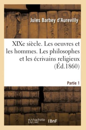 XIXe Siècle. Les Oeuvres Et Les Hommes. Les Philosophes Et Les Écrivains Religieux. Partie 1 – Jules Barbey d'Aurevilly, kirjan kansikuva