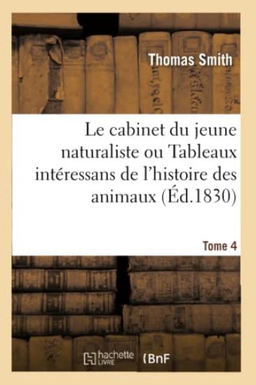 Le Cabinet Du Jeune Naturaliste Ou Tableaux Intéressans de l'Histoire Des Animaux. Tome 4