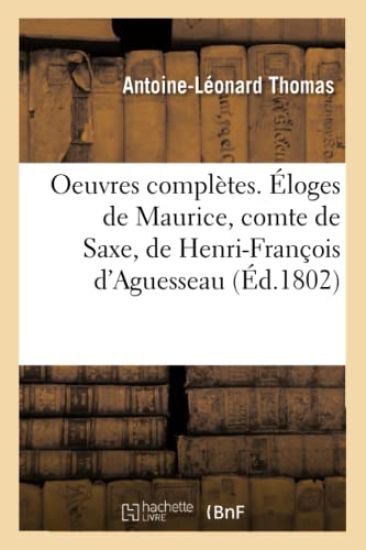 Oeuvres Complètes. Éloges de Maurice, Comte de Saxe, de Henri-François d'Aguesseau